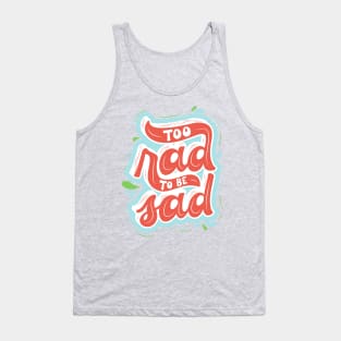 Too Rad To Be Sad! Tank Top